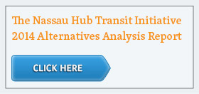 Click here to view The Nassau Hub Transit Initiative 2014 Alternatives Analysis Report